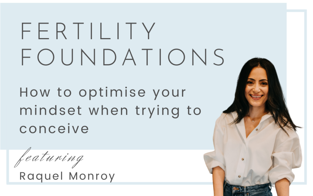 How to optimise your mindset when trying to conceive with Raquel Monroy